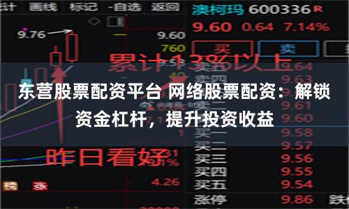 东营股票配资平台 网络股票配资：解锁资金杠杆，提升投资收益