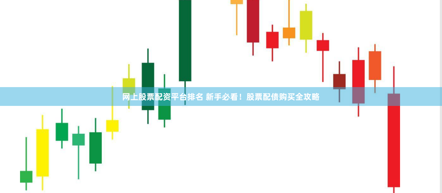 网上股票配资平台排名 新手必看！股票配债购买全攻略