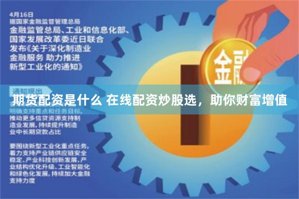 期货配资是什么 在线配资炒股选，助你财富增值